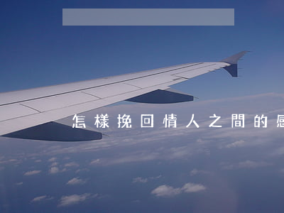怎樣挽回情人之間的感情