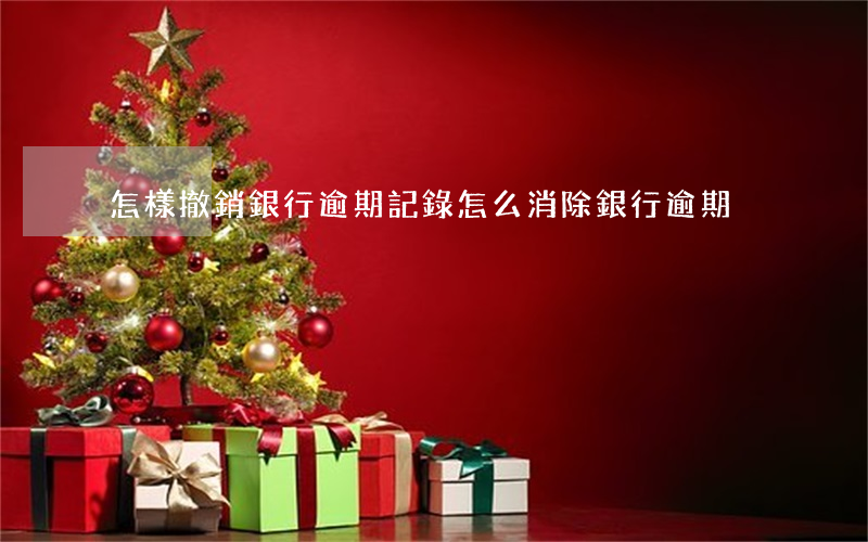 怎樣撤銷銀行逾期記錄(怎么消除銀行逾期)