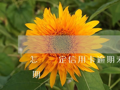怎樣鑒定信用卡逾期未還（怎樣鑒定信用卡逾期）