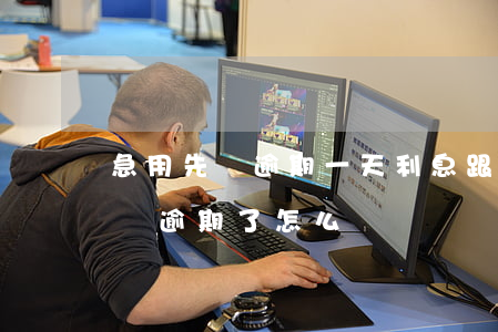 急用先鋒逾期一天利息跟本科一樣-急用先鋒逾期了怎么辦