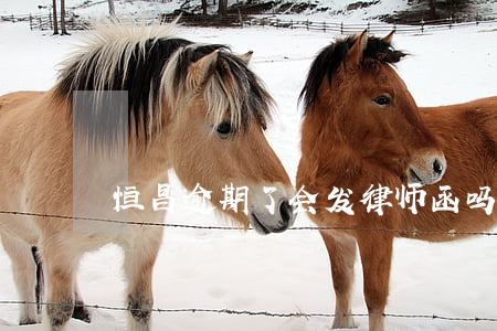 恒昌逾期了会发律师函吗(恒昌发的律师信)