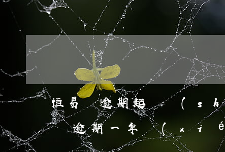 恒易貸逾期起訴時(shí)效期多久(恒易貸逾期一年協(xié)商)
