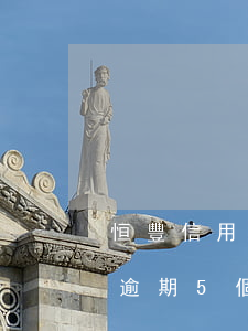 恒豐信用卡逾期5個(gè)月 恒豐信用卡逾期5個(gè)月