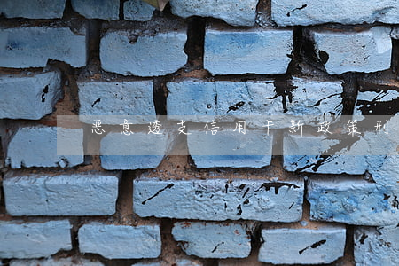 恶意透支信用卡新政策(刑法信用卡恶意透支)