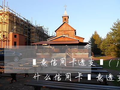 惡意信用卡透支經(jīng)偵管不管(為什么信用卡惡意透支難立案)