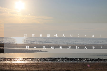 惡意損壞他人財(cái)物無力償還怎么辦-惡意損壞他人財(cái)物無力償還怎么辦呢
