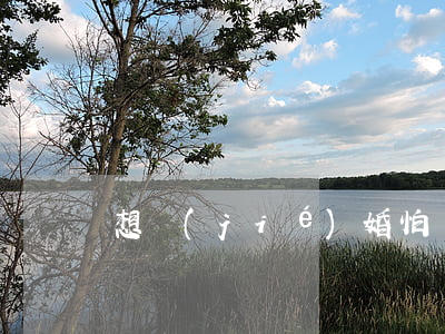 想結(jié)婚怕離婚該怎么辦