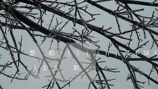 想離婚聯(lián)系不到人(離婚找不到人怎么離婚)