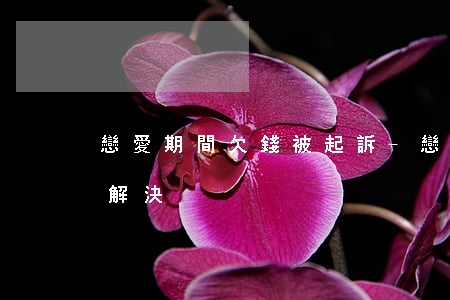 戀愛期間欠錢被起訴-戀愛期間的欠款怎么解決