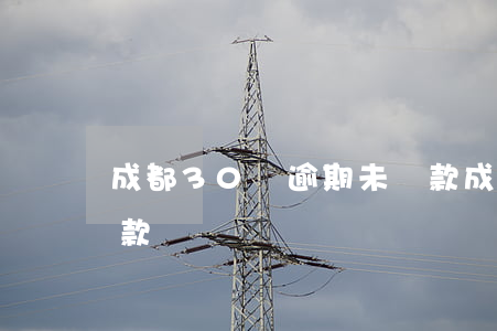 成都30萬逾期未還款(成都30萬逾期未還款)