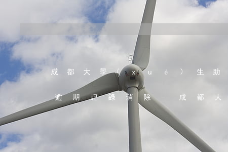 成都大學(xué)生助學(xué)貸款逾期記錄消除-成都大學(xué)生助學(xué)貸款逾期記錄消除了嗎