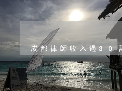 成都律師收入過30萬難不難(律師掙錢多么)