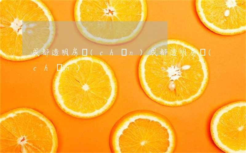 成都透明房產(chǎn)(成都透明房產(chǎn))