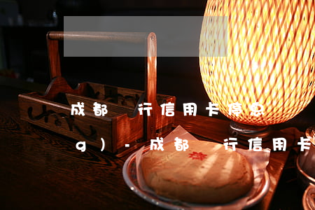 成都銀行信用卡停息掛賬怎么申請(qǐng)-成都銀行信用卡停息掛賬怎么申請(qǐng)的