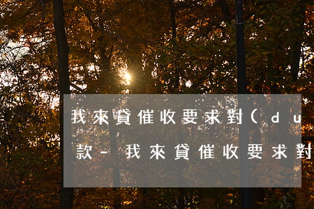 我來貸催收要求對(duì)公賬戶最低還款-我來貸催收要求對(duì)公賬戶最低還款是真的嗎