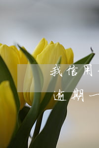 我信用卡逾期一年為什么銀行沒催我（信用卡逾期一個月今天突然不催了）