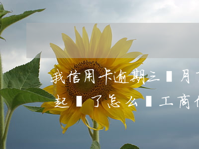 我信用卡逾期三個月了已經(jīng)被起訴了怎么辦（工商信用卡逾期被起訴會怎么樣）