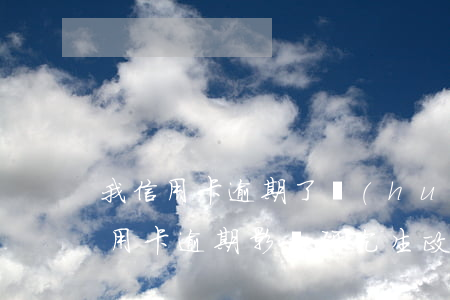 我信用卡逾期了會(huì)影響工作嗎（信用卡逾期影響研究生政審嗎）