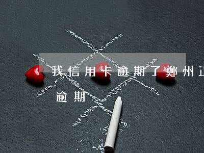 我信用卡逾期了（鄭州正規(guī)信用卡逾期）