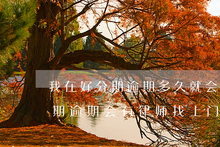 我在好分期逾期多久就会被找上门来要（好分期逾期会有律师找上门吗）