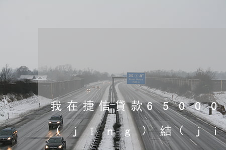 我在捷信貸款65000(我在捷信貸款已經(jīng)結(jié)清怎么查)