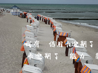 我有張信用卡逾期了沒有還款-好幾張信用卡逾期了沒能力還款怎么辦