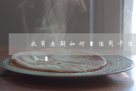 我有逾期如何辦信用卡(信用卡要是逾期了怎么辦)