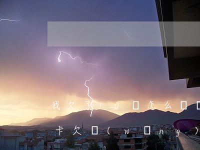 我欠了10萬怎么辦網(wǎng)貸信用卡(欠網(wǎng)貸信用卡10萬怎么上岸)
