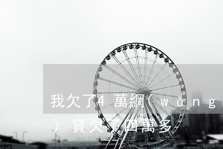 我欠了4萬網(wǎng)貸(網(wǎng)貸欠了四萬多)