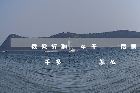 我欠分期樂4千沒還后果嚴重嗎(分期樂還有兩千多沒還會怎么樣)