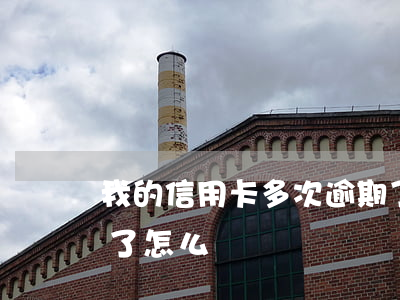 我的信用卡多次逾期了(我的信用卡多次逾期了怎么辦)