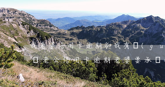 我老婆信用卡逾期和我有關(guān)系嗎?（老公信用卡逾期老婆要承擔(dān)嗎）