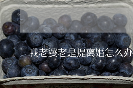 我老婆老是提离婚怎么办