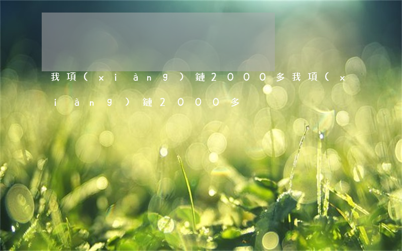 我項(xiàng)鏈2000多(我項(xiàng)鏈2000多)