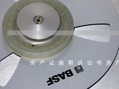 房产证逾期诉讼书(房产逾期起诉程序)