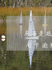 房子是抵押的信用卡逾期-房子是抵押的信用卡逾期了怎么辦