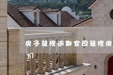 房子装修逾期官司（装修房子逾期怎么起诉他们）