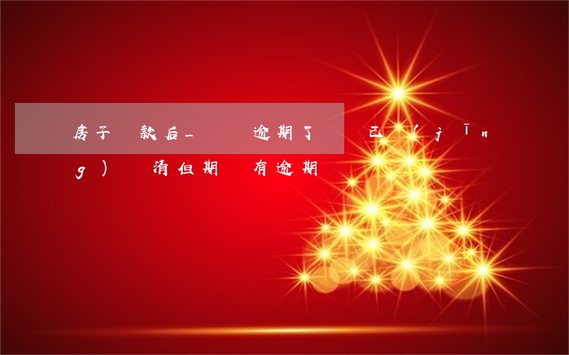 房子貸款后_車貸逾期了(車貸已經(jīng)還清但期間有逾期)