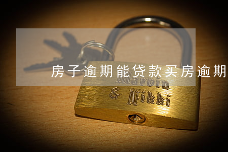 房子逾期能贷款买房(逾期还能贷款买房子吗?)