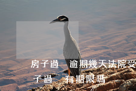 房子過戶逾期幾天法院受理嗎-法院判決房子過戶有期限嗎