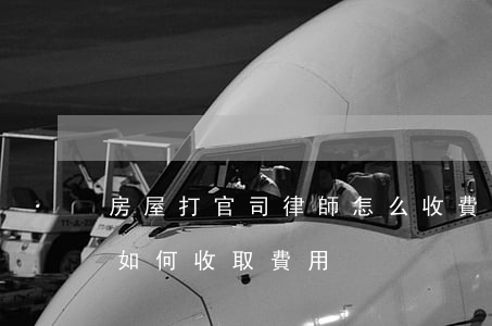 房屋打官司律師怎么收費(律師打房子的官司如何收取費用)