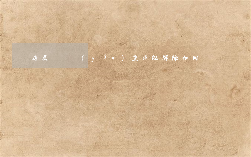 房屋損毀嚴(yán)重者能解除合同嗎