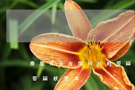 房屋買賣合同糾紛的答辯狀如何寫(房屋糾紛答辯狀范本)