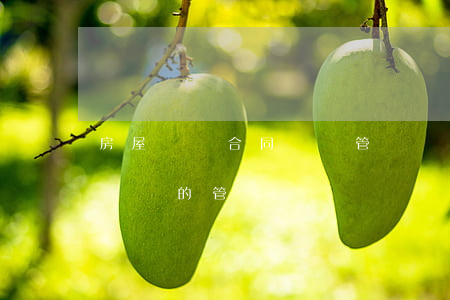 房屋買賣合同糾紛管轄該如何確定(房屋買賣糾紛的管轄)