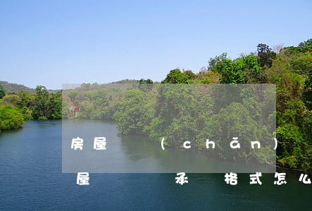 房屋遺產(chǎn)繼承書格式怎么寫(房屋遺囑繼承書格式怎么寫)