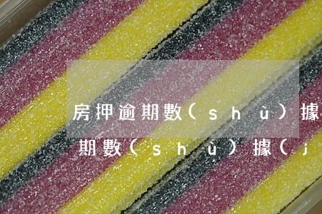 房押逾期數(shù)據(jù)-房押逾期數(shù)據(jù)