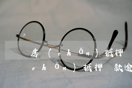 房產(chǎn)抵押貸款逾期六年(房產(chǎn)抵押貸款逾期三年)
