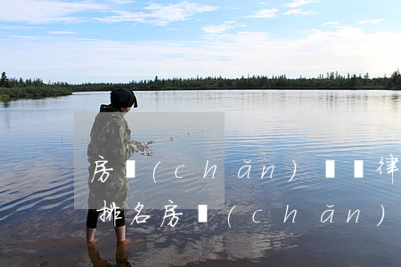 房產(chǎn)糾紛律師事務(wù)所排名(房產(chǎn)糾紛律師事務(wù)所排名)