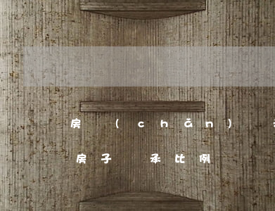 房產(chǎn)繼承份額如何分配和比例(房子繼承比例)