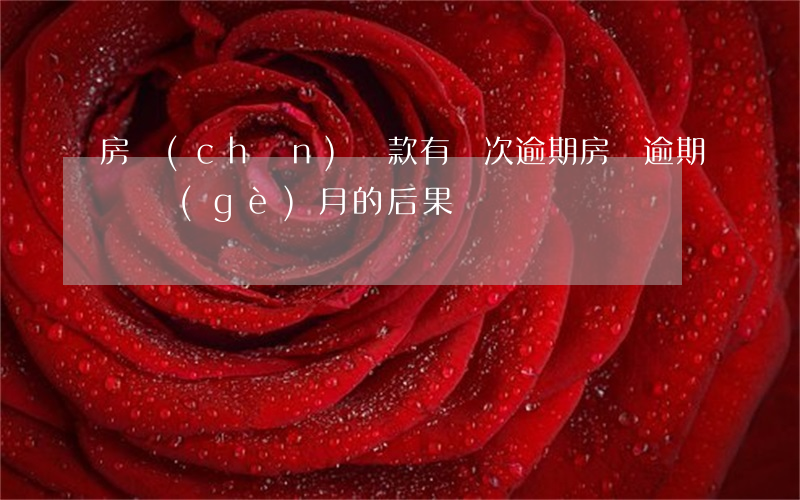 房產(chǎn)貸款有兩次逾期(房貸逾期兩個(gè)月的后果)